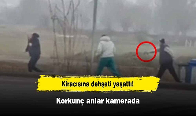 Kiracısına dehşeti yaşattı! Korkunç anlar kamerada