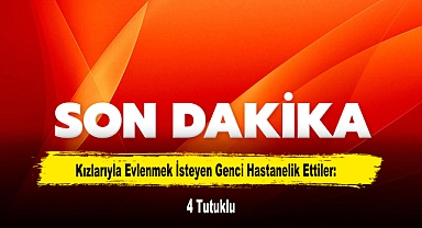 Kızlarıyla Evlenmek İsteyen Genci Hastanelik Ettiler: 4 Tutuklu