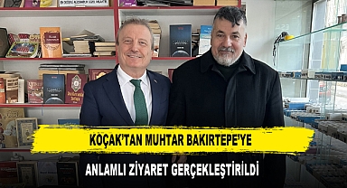 KOÇAK’TAN MUHTAR BAKIRTEPE’YE ANLAMLI ZİYARET GERÇEKLEŞTİRİLDİ
