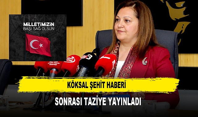 KÖKSAL ŞEHİT HABERİ  SONRASI TAZİYE YAYINLADI