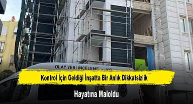 Kontrol İçin Geldiği İnşatta Bir Anlık Dikkatsizlik Hayatına Maloldu