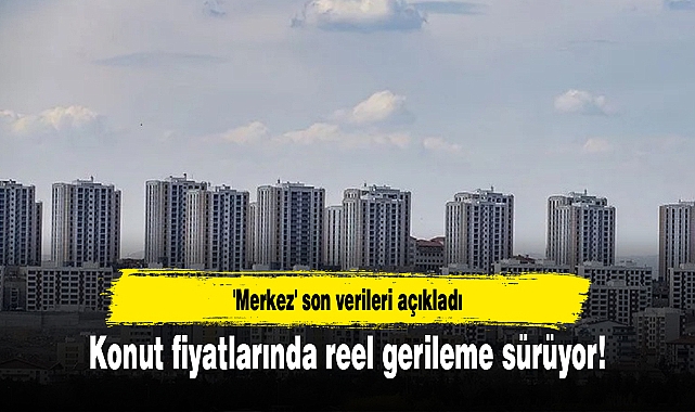 Konut fiyatlarında reel gerileme sürüyor! 'Merkez' son verileri açıkladı