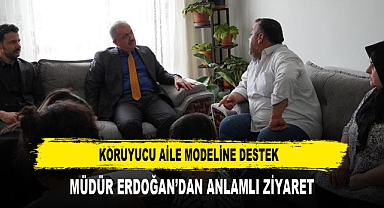 KORUYUCU AİLE MODELİNE DESTEK MÜDÜR ERDOĞAN’DAN ANLAMLI ZİYARET