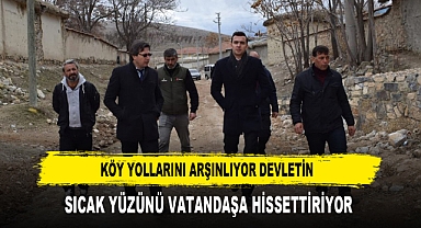 KÖY YOLLARINI ARŞINLIYOR DEVLETİN SICAK YÜZÜNÜ VATANDAŞA HİSSETTİRİYOR