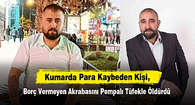 Kumarda Para Kaybeden Kişi, Borç Vermeyen Akrabasını Pompalı Tüfekle Öldürdü