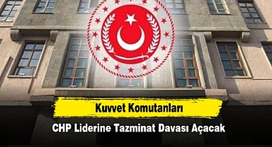 Kuvvet Komutanları CHP Liderine Tazminat Davası Açacak