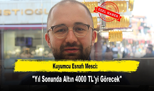 Kuyumcu Esnafı Mesci: "Yıl Sonunda Altın 4000 TL'yi Görecek"