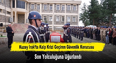 Kuzey Irak’ta Kalp Krizi Geçiren Güvenlik Korucusu Son Yolculuğuna Uğurlandı