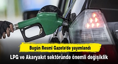 LPG ve Akaryakıt sektöründe önemli değişiklik: Bugün Resmi Gazete'de yayımlandı