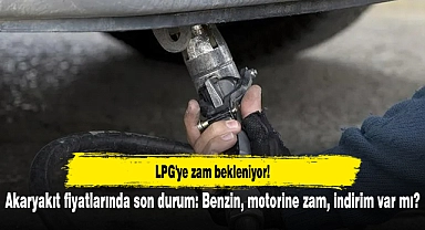 LPG'ye zam bekleniyor! Akaryakıt fiyatlarında son durum: Benzin, motorine zam, indirim var mı?