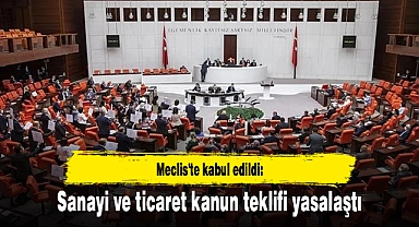 Meclis'te kabul edildi: Sanayi ve ticaret kanun teklifi yasalaştı