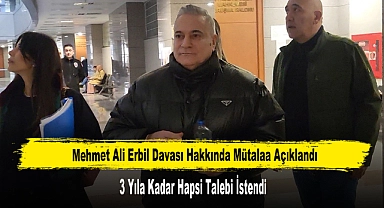 Mehmet Ali Erbil Hakkında 3 Yıla Kadar Hapsi Talebi İstendi
