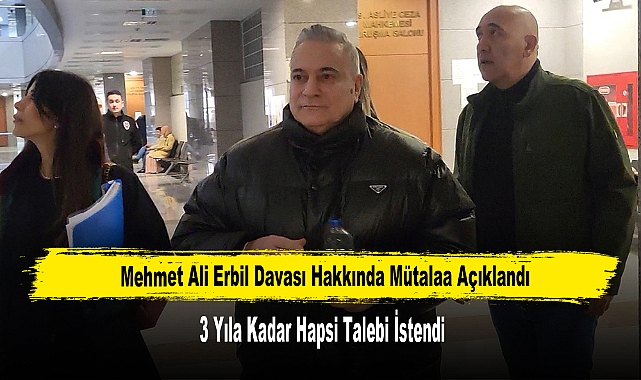 Mehmet Ali Erbil Hakkında 3 Yıla Kadar Hapsi Talebi İstendi