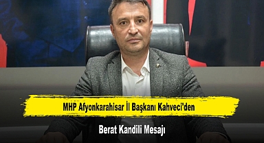 MHP Afyonkarahisar İl Başkanı Kahveci'den, Berat Kandili Mesajı