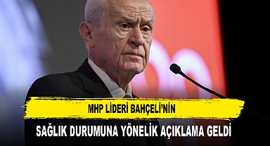 MHP LİDERİ BAHÇELİ’NİN SAĞLIK DURUMUNA YÖNELİK AÇIKLAMA GELDİ