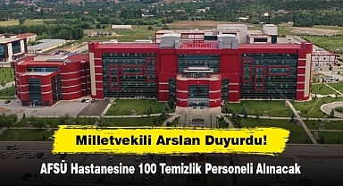 Milletvekili Arslan Duyurdu! AFSÜ Hastanesine 100 Temizlik Personeli Alınacak