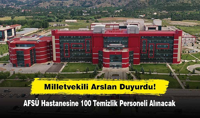 Milletvekili Arslan Duyurdu! AFSÜ Hastanesine 100 Temizlik Personeli Alınacak