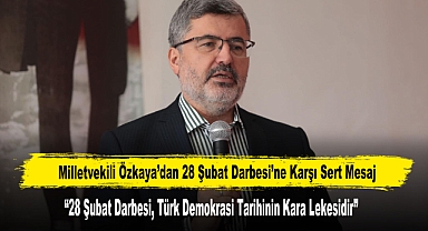 Milletvekili Özkaya’dan 28 Şubat Darbesi’ne Karşı Sert Mesaj
