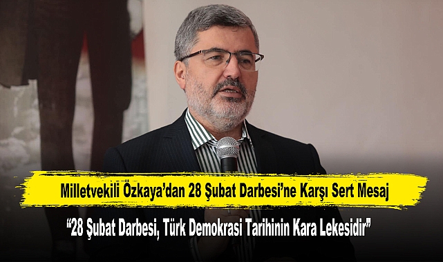 Milletvekili Özkaya’dan 28 Şubat Darbesi’ne Karşı Sert Mesaj