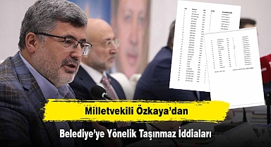 Milletvekili Özkaya'dan Belediye'ye Yönelik Taşınmaz İddiaları