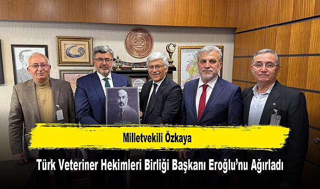 Milletvekili Özkaya, Türk Veteriner Hekimleri Birliği Başkanı Eroğlu’nu Ağırladı