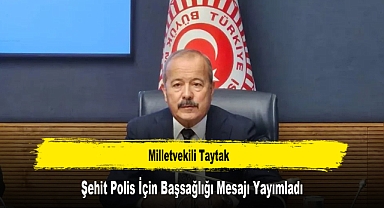 Milletvekili Taytak, Şehit Polis İçin Başsağlığı Mesajı Yayımladı