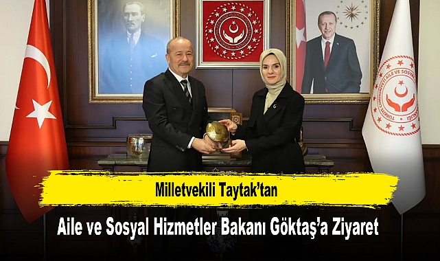 Milletvekili Taytak’tan, Aile ve Sosyal Hizmetler Bakanı Göktaş’a Ziyaret