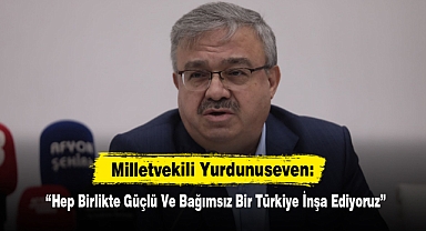 Milletvekili Yurdunuseven: “Hep Birlikte Güçlü Ve Bağımsız Bir Türkiye İnşa Ediyoruz”