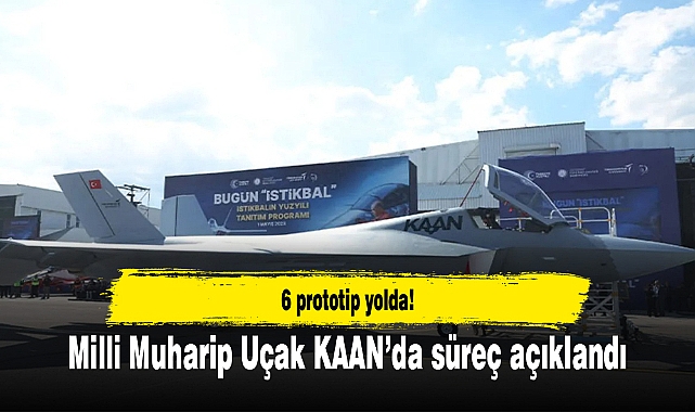 Milli Muharip Uçak KAAN’da süreç açıklandı: 6 prototip yolda!