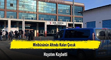Minibüsünün Altında Kalan Çocuk Hayatını Kaybetti