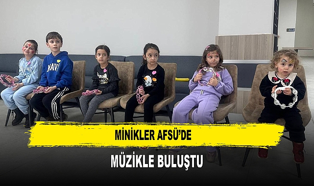 MİNİKLER AFSÜ’DE MÜZİKLE BULUŞTU