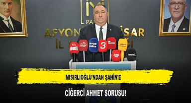 MISIRLIOĞLU'NDAN ŞAHİN'E CİĞERCİ AHMET SORUSU!