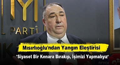 Mısırlıoğlu'ndan Yangın Eleştirisi; 