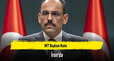 MİT Başkanı Kalın İran’da