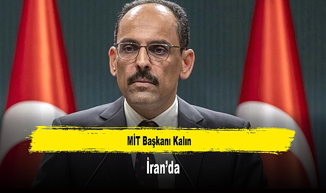 MİT Başkanı Kalın İran’da