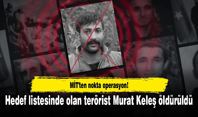 MİT'ten nokta operasyon! Hedef listesinde olan terörist Murat Keleş öldürüldü