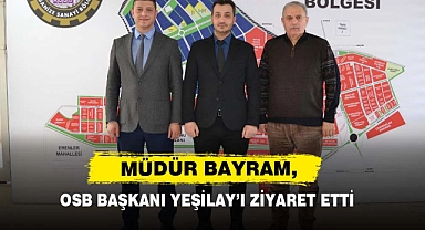 Müdür Bayram, OSB Başkanı Yeşilay’ı Ziyaret Etti