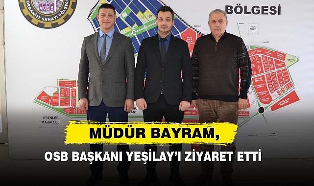 Müdür Bayram, OSB Başkanı Yeşilay’ı Ziyaret Etti