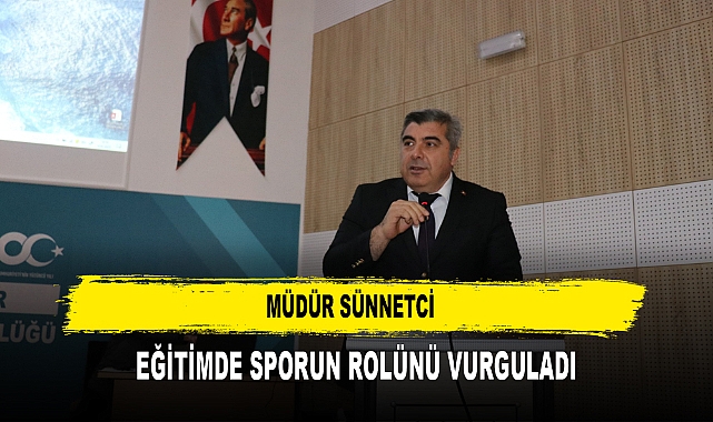 MÜDÜR SÜNNETCİ EĞİTİMDE SPORUN ROLÜNÜ VURGULADI