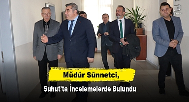 Müdür Sünnetci, Şuhut’ta İncelemelerde Bulundu
