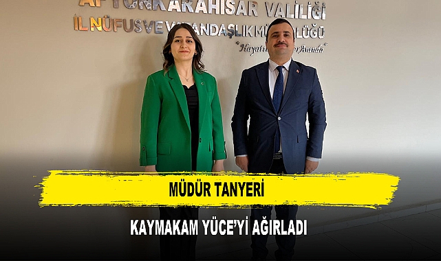 MÜDÜR TANYERİ KAYMAKAM YÜCE’Yİ AĞIRLADI