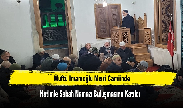 Müftü İmamoğlu Hatimle Sabah Namazı Buluşmasına Katıldı