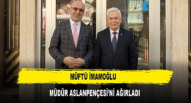 MÜFTÜ İMAMOĞLU MÜDÜR ASLANPENÇESİ’Nİ AĞIRLADI