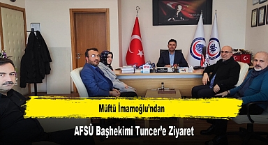 Müftü İmamoğlu’ndan, AFSÜ Başhekimi Tuncer’e Ziyaret