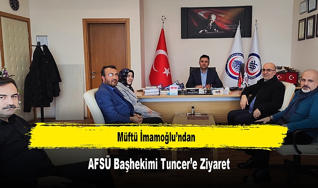 Müftü İmamoğlu’ndan, AFSÜ Başhekimi Tuncer’e Ziyaret