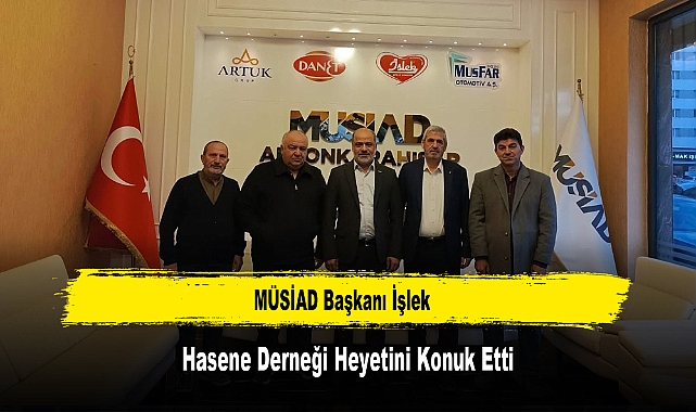 MÜSİAD Başkanı İşlek, Hasene Derneği Heyetini Konuk Etti