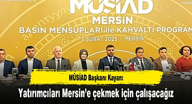 MÜSİAD Başkanı Kayan: Yatırımcıları Mersin’e çekmek için çalışacağız