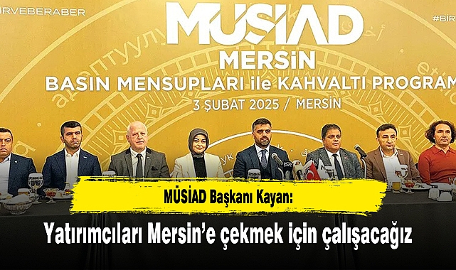 MÜSİAD Başkanı Kayan: Yatırımcıları Mersin’e çekmek için çalışacağız