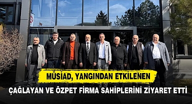 MÜSİAD, Yangından Etkilenen Çağlayan ve Özpet Firma Sahiplerini Ziyaret Etti