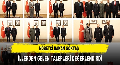 NÖBETÇİ BAKAN GÖKTAŞ İLLERDEN GELEN TALEPLERİ DEĞERLENDİRDİ